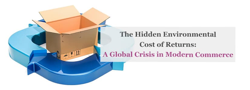 The Hidden Environmental Cost of Returns: A Global Crisis in Modern Commerce