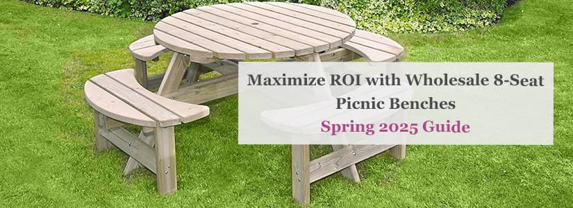 Maximize ROI with Wholesale 8-Seat Picnic Benches – Spring 2025 Guide